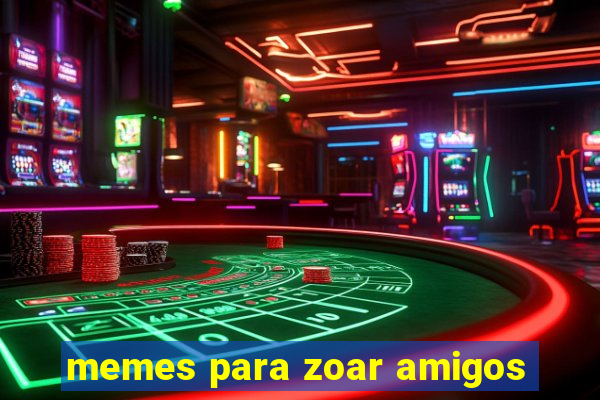 memes para zoar amigos